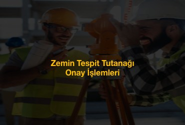Zemin Tespit Tutanağı Onay İşlemleri